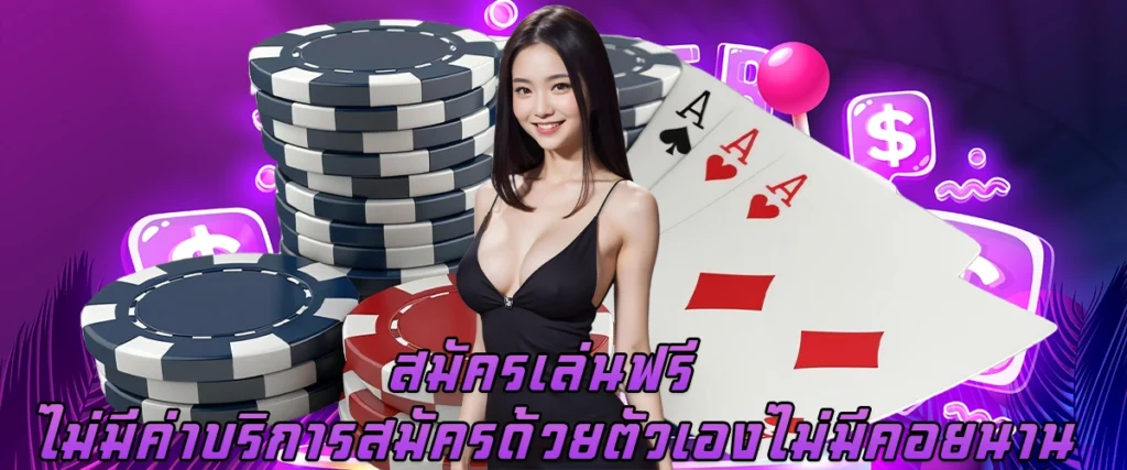 สมัครเล่นฟรี ไม่มีค่าบริการ สมัครด้วยตัวเอง ไม่มีคอยนาน